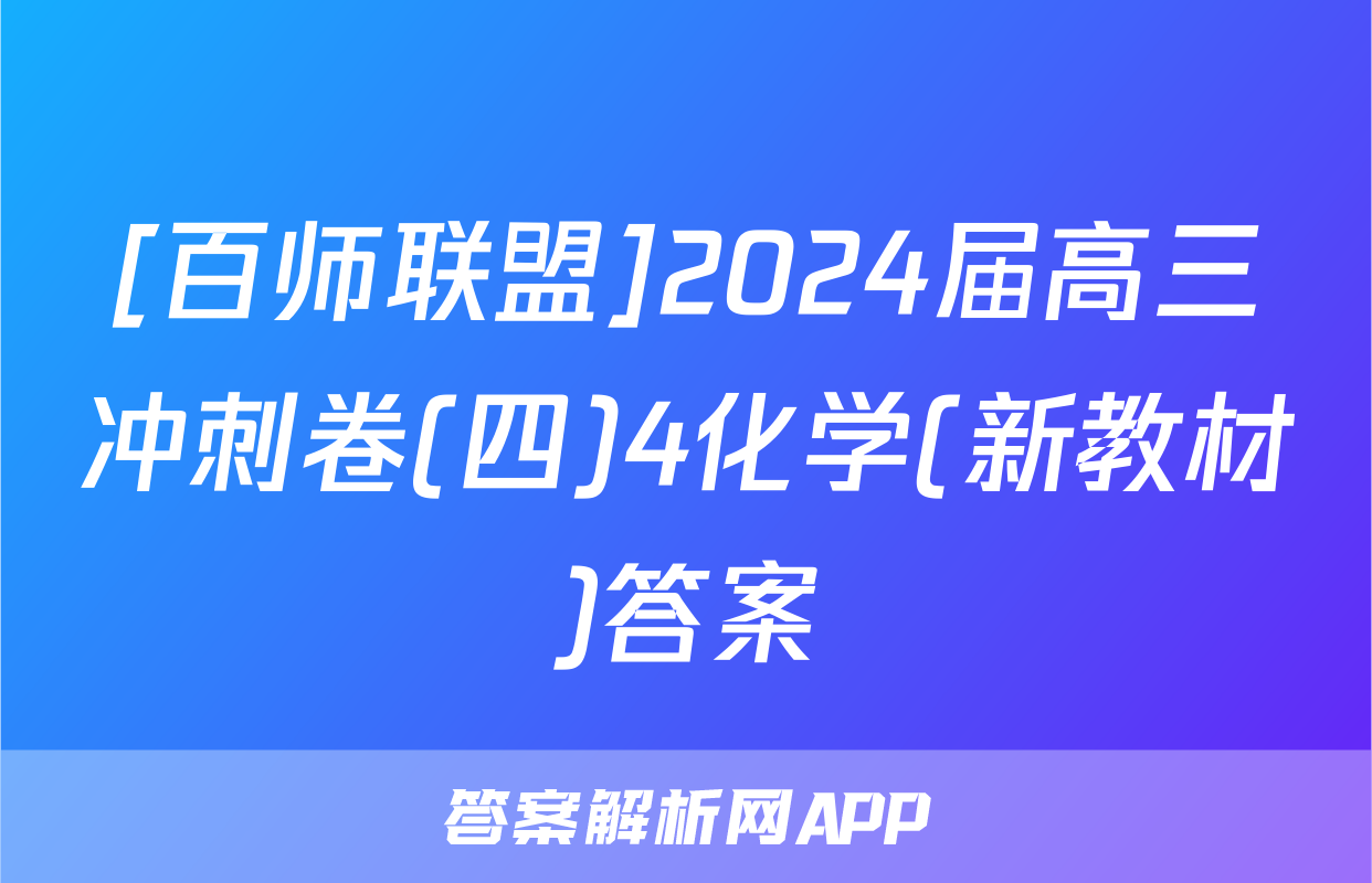 [百师联盟]2024届高三冲刺卷(四)4化学(新教材)答案