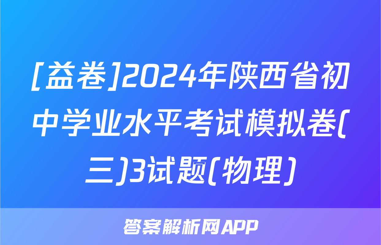 [益卷]2024年陕西省初中学业水平考试模拟卷(三)3试题(物理)