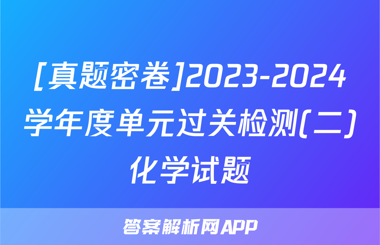 [真题密卷]2023-2024学年度单元过关检测(二)化学试题