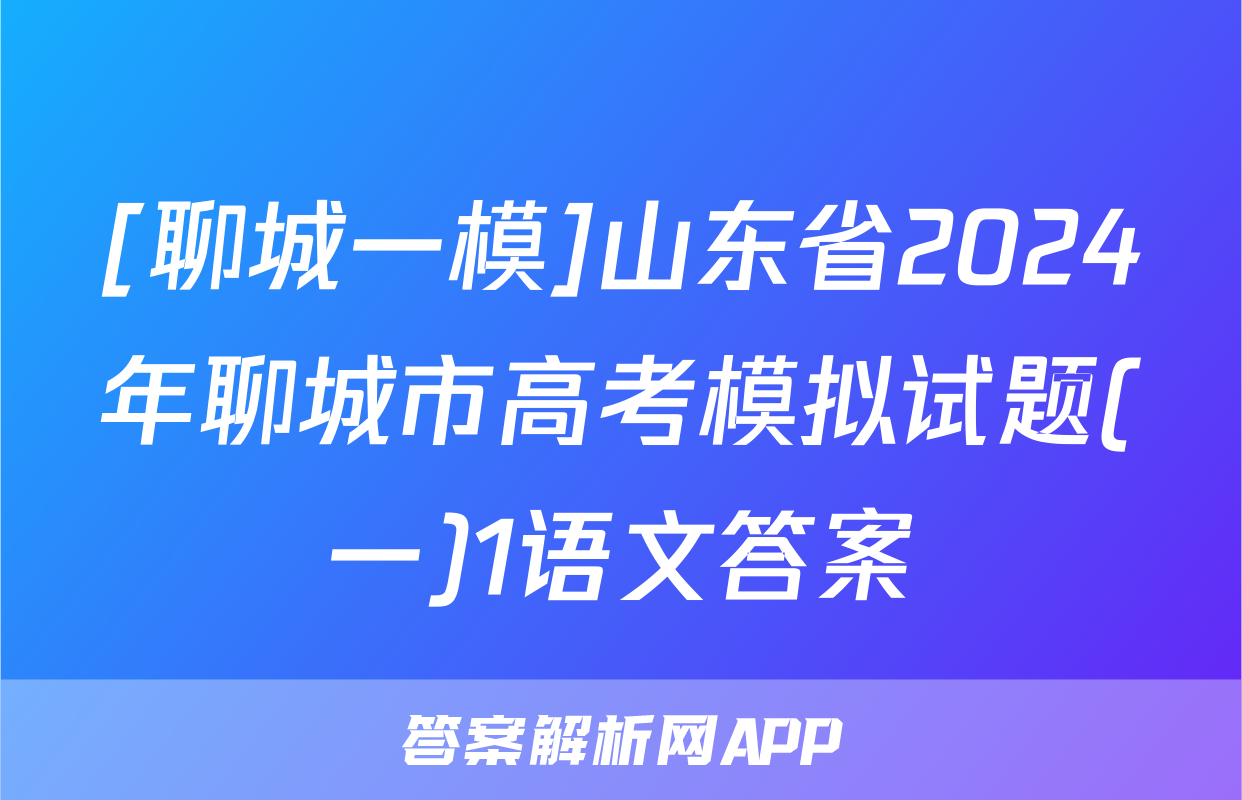 [聊城一模]山东省2024年聊城市高考模拟试题(一)1语文答案