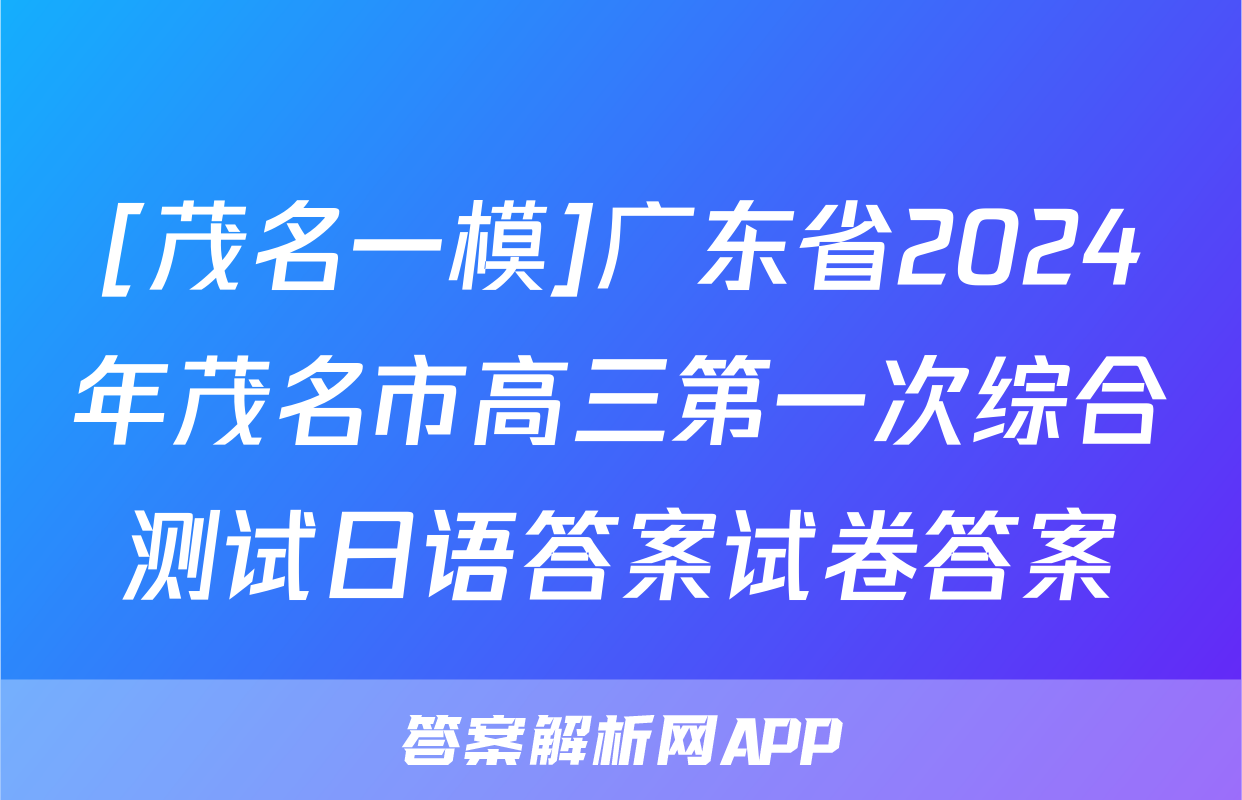 [茂名一模]广东省2024年茂名市高三第一次综合测试日语答案试卷答案