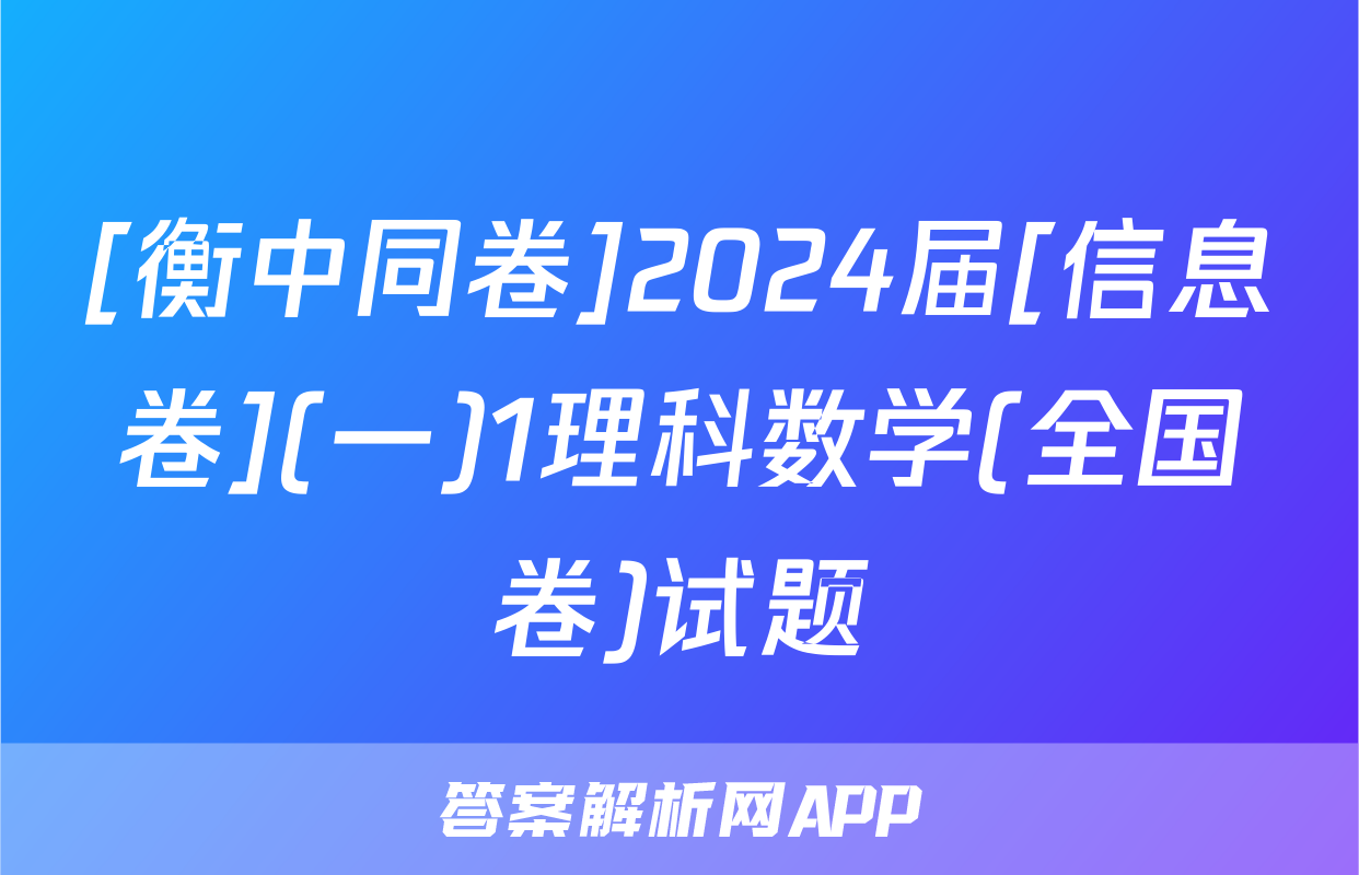 [衡中同卷]2024届[信息卷](一)1理科数学(全国卷)试题