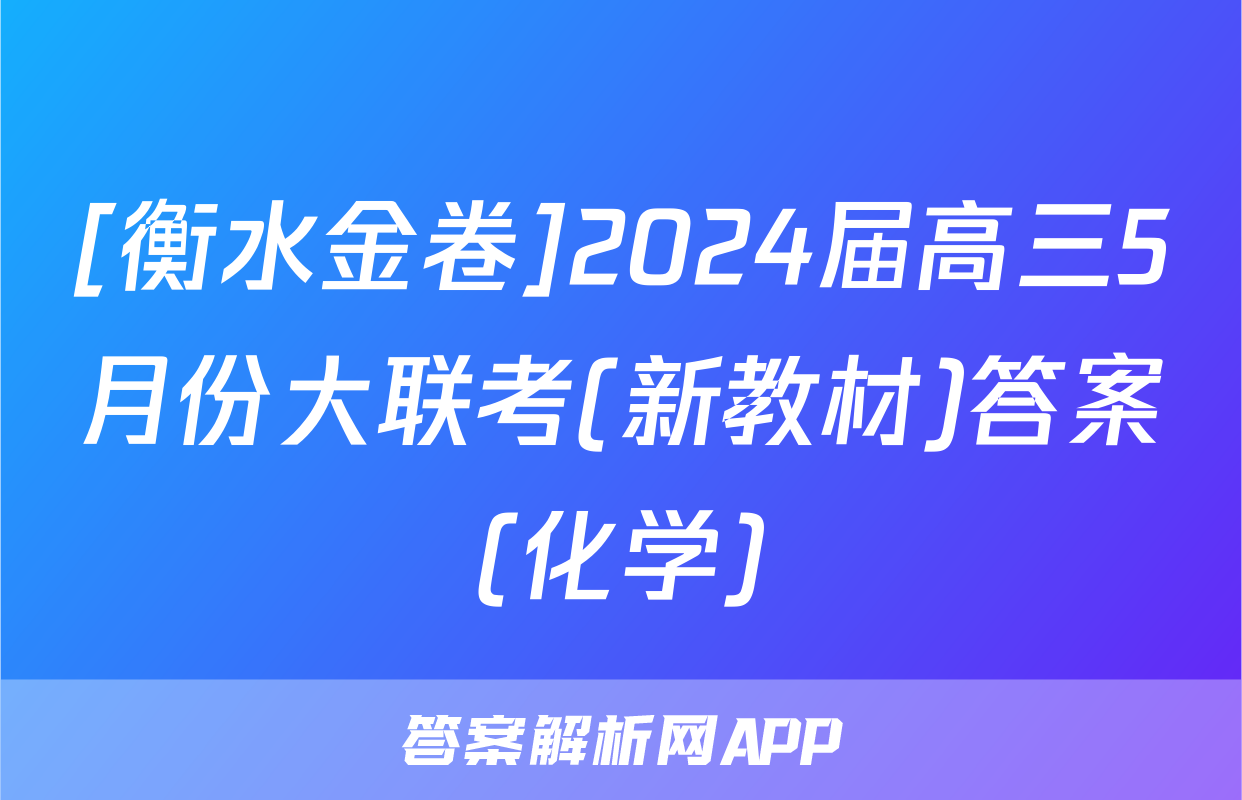 [衡水金卷]2024届高三5月份大联考(新教材)答案(化学)