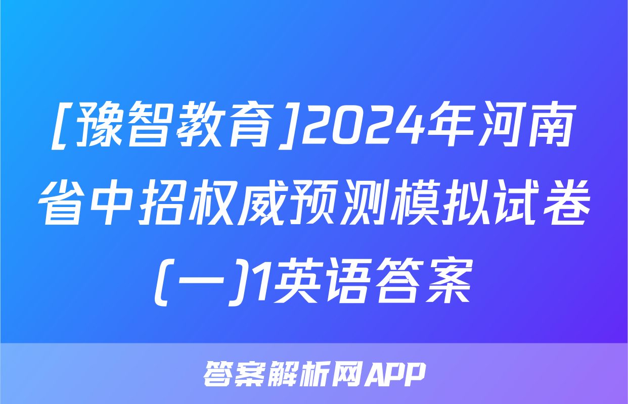 [豫智教育]2024年河南省中招权威预测模拟试卷(一)1英语答案