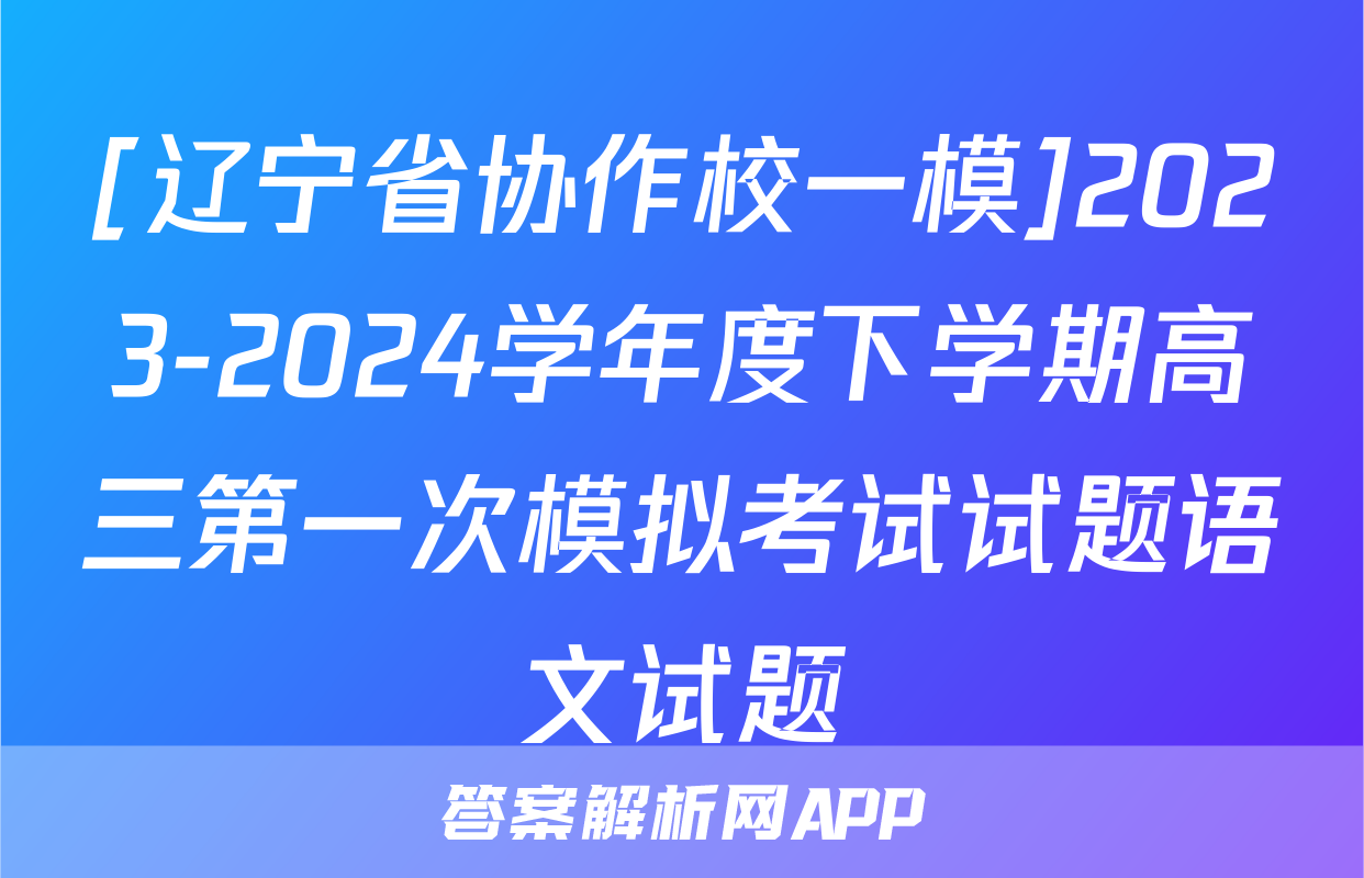 [辽宁省协作校一模]2023-2024学年度下学期高三第一次模拟考试试题语文试题