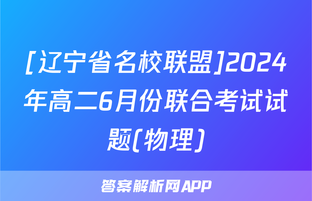 [辽宁省名校联盟]2024年高二6月份联合考试试题(物理)