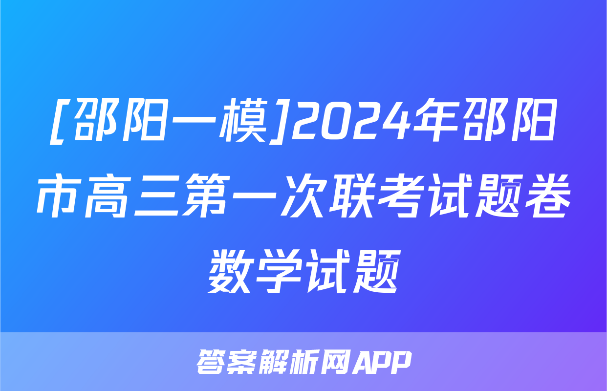 [邵阳一模]2024年邵阳市高三第一次联考试题卷数学试题
