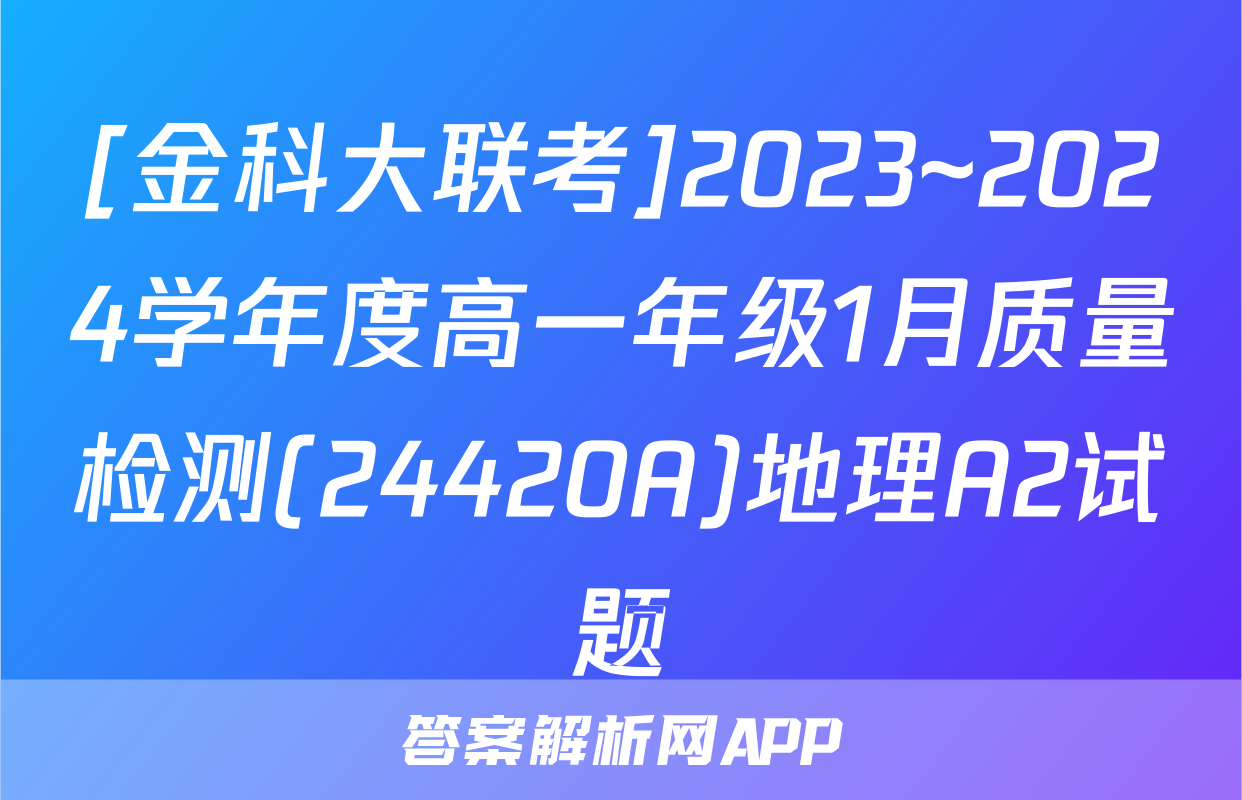 [金科大联考]2023~2024学年度高一年级1月质量检测(24420A)地理A2试题