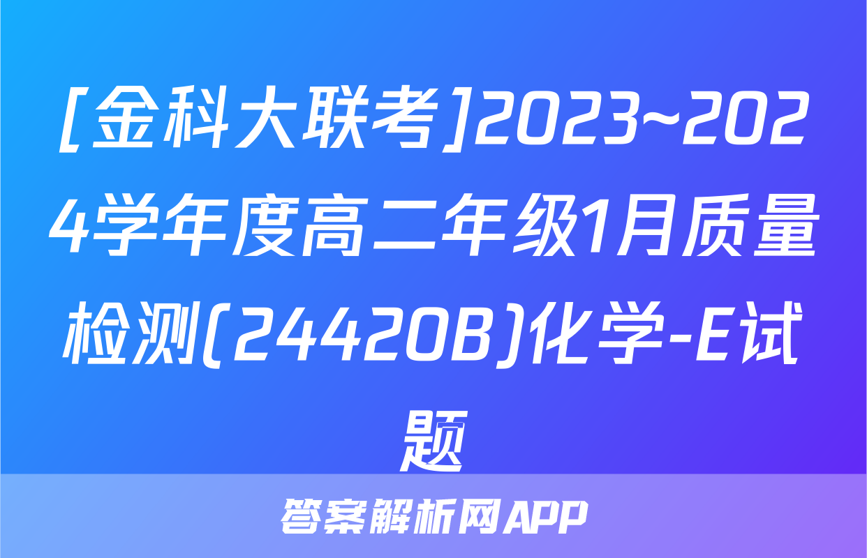 [金科大联考]2023~2024学年度高二年级1月质量检测(24420B)化学-E试题