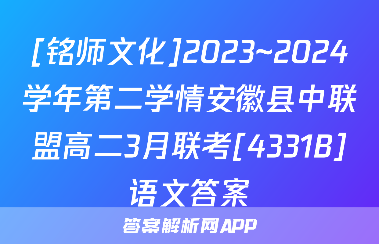 [铭师文化]2023~2024学年第二学情安徽县中联盟高二3月联考[4331B]语文答案