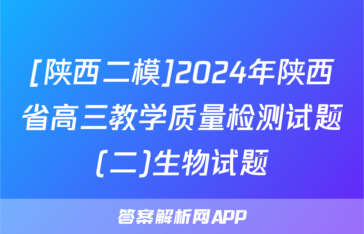 [陕西二模]2024年陕西省高三教学质量检测试题(二)生物试题