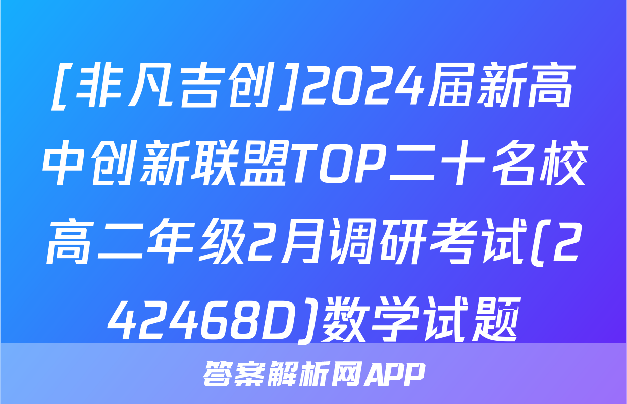 [非凡吉创]2024届新高中创新联盟TOP二十名校高二年级2月调研考试(242468D)数学试题
