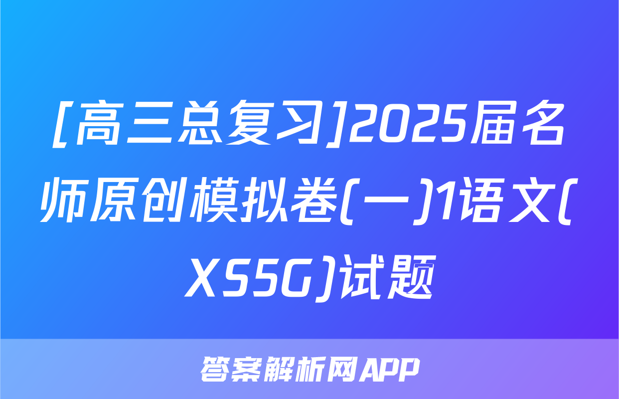 [高三总复习]2025届名师原创模拟卷(一)1语文(XS5G)试题