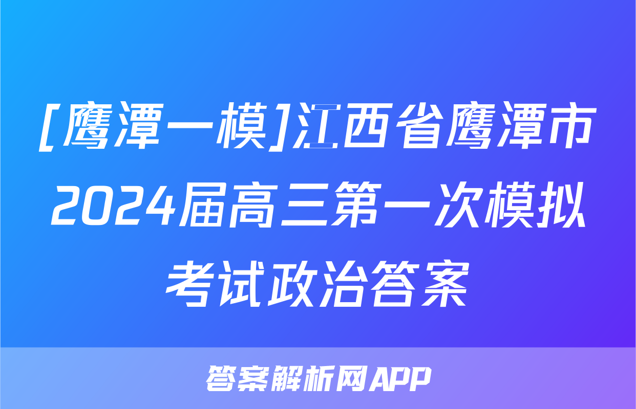 [鹰潭一模]江西省鹰潭市2024届高三第一次模拟考试政治答案
