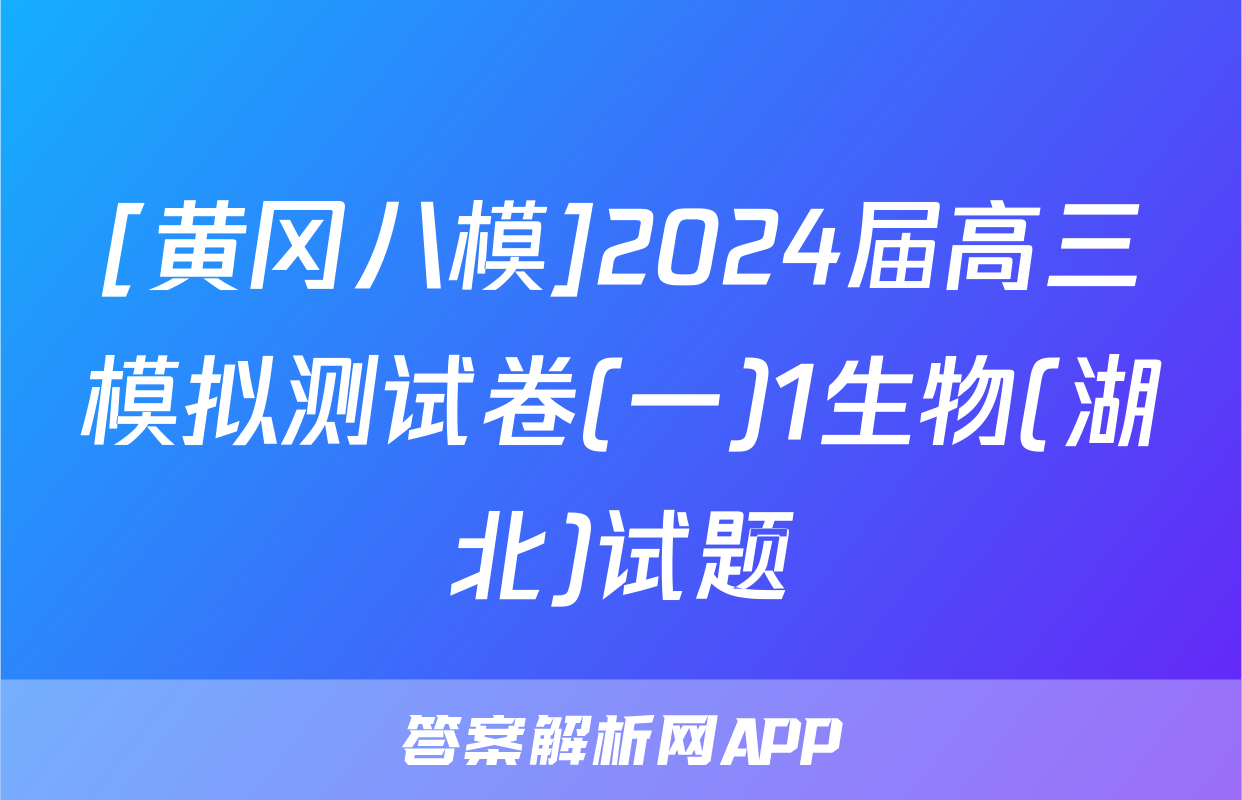 [黄冈八模]2024届高三模拟测试卷(一)1生物(湖北)试题