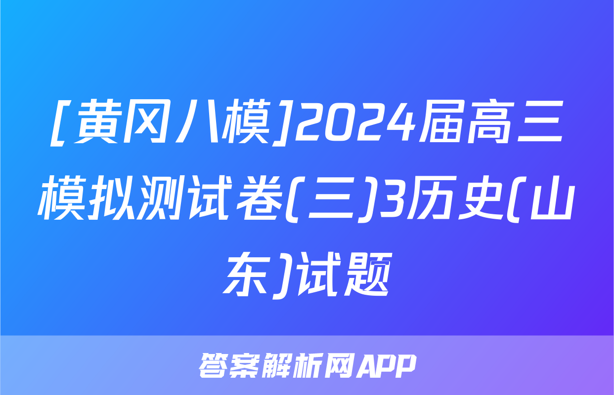 [黄冈八模]2024届高三模拟测试卷(三)3历史(山东)试题