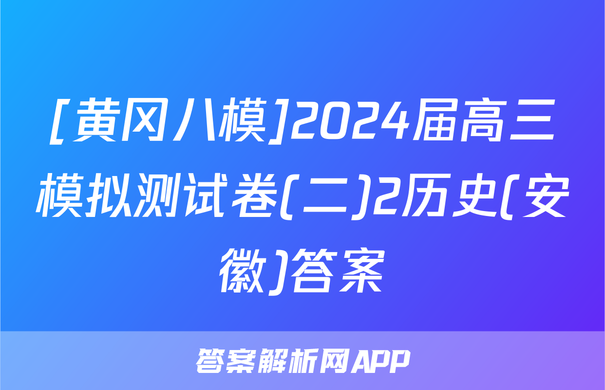 [黄冈八模]2024届高三模拟测试卷(二)2历史(安徽)答案