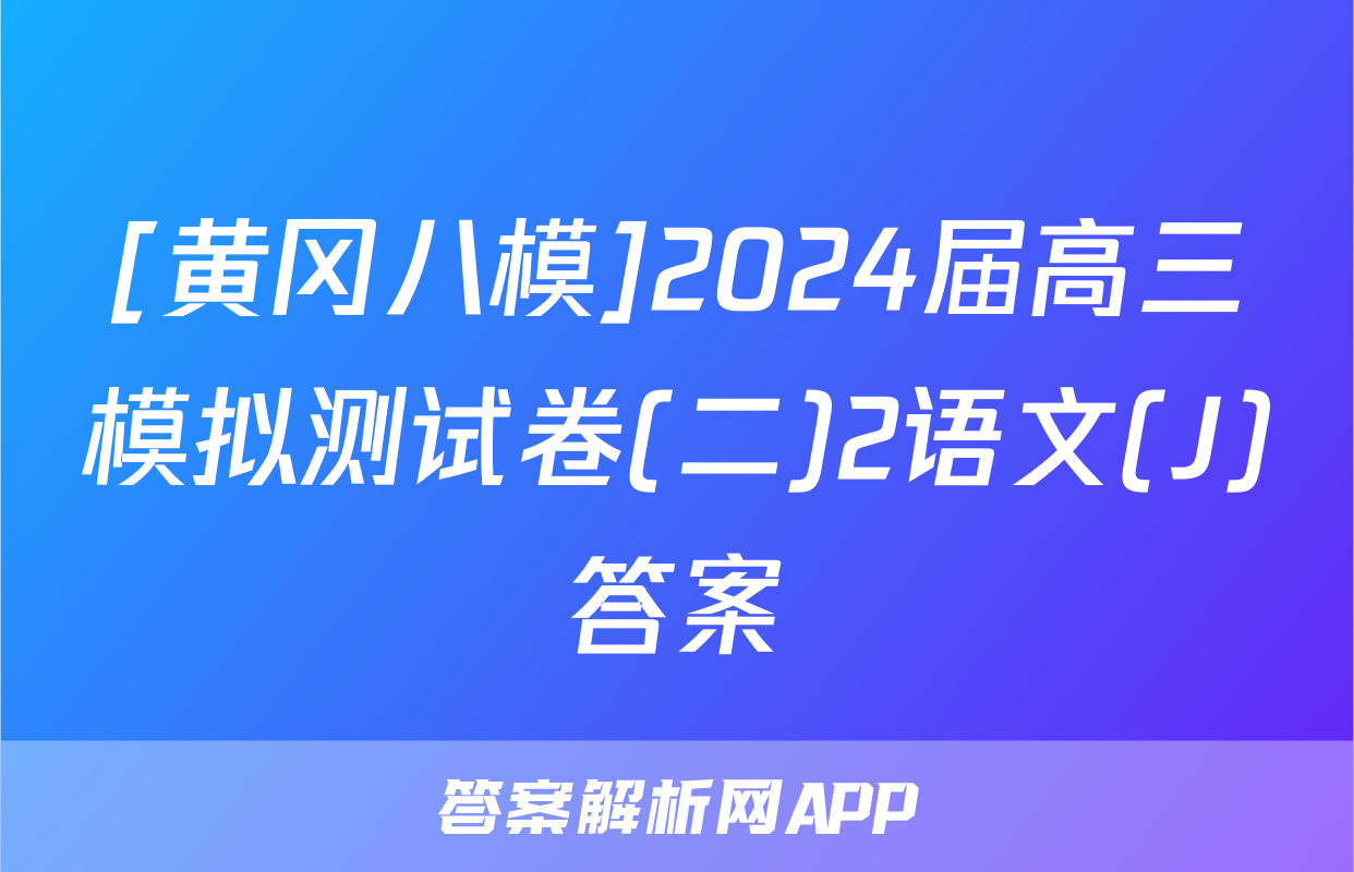 [黄冈八模]2024届高三模拟测试卷(二)2语文(J)答案