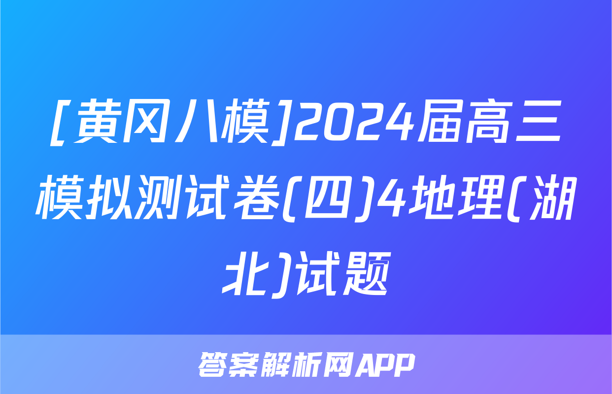[黄冈八模]2024届高三模拟测试卷(四)4地理(湖北)试题