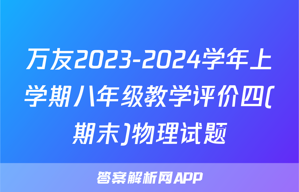 万友2023-2024学年上学期八年级教学评价四(期末)物理试题