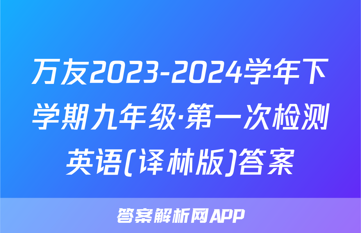 万友2023-2024学年下学期九年级·第一次检测英语(译林版)答案
