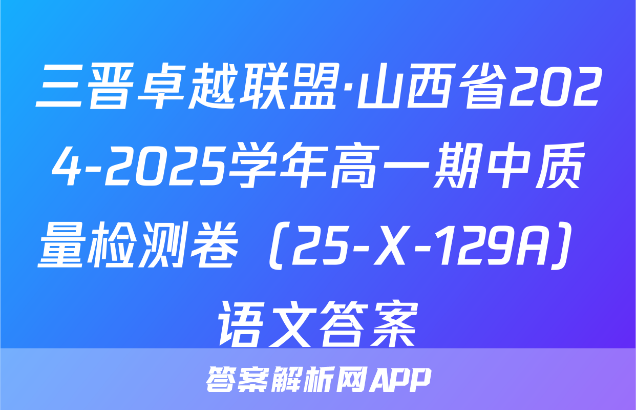 三晋卓越联盟·山西省2024-2025学年高一期中质量检测卷（25-X-129A）语文答案