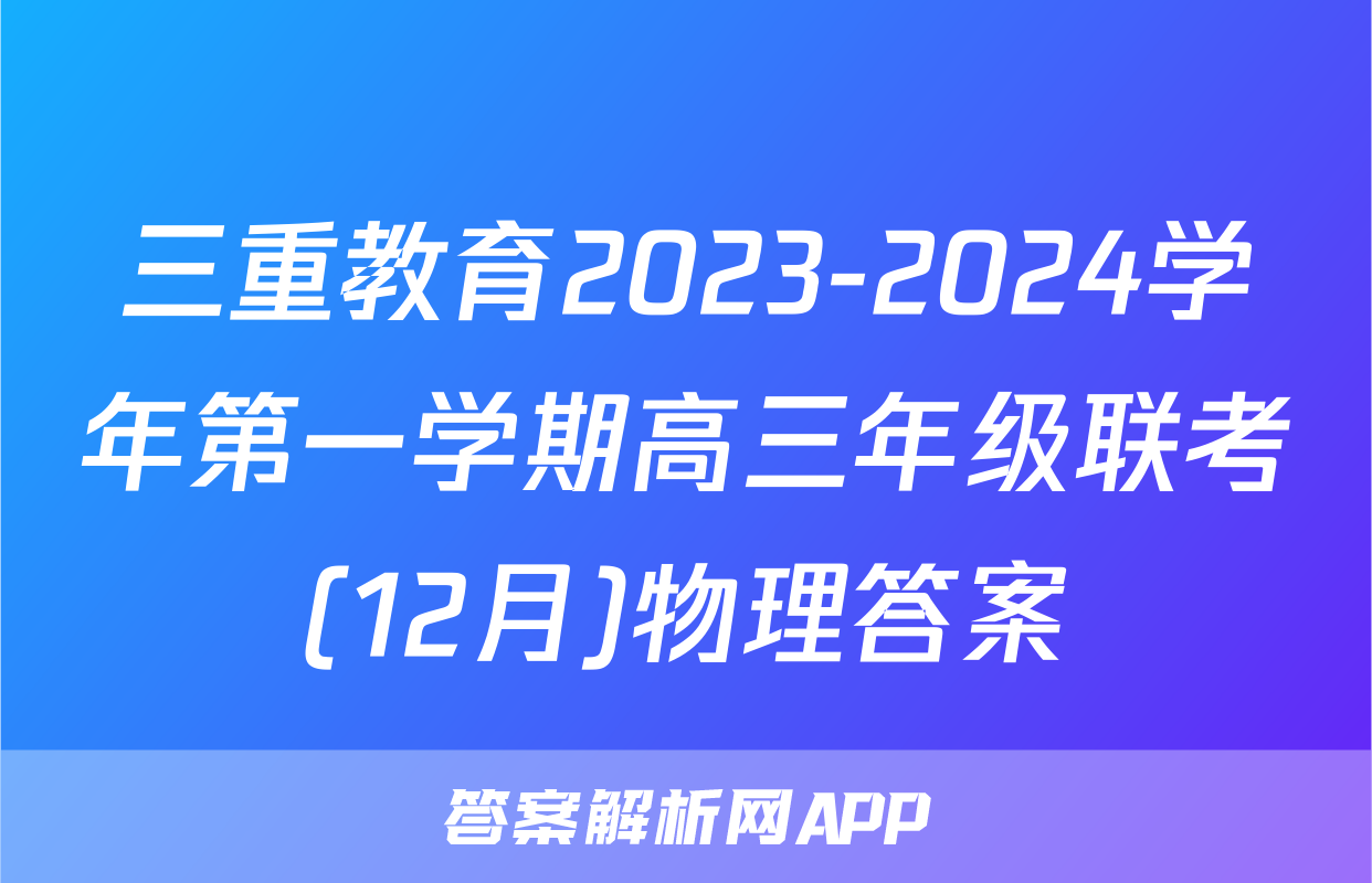 三重教育2023-2024学年第一学期高三年级联考(12月)物理答案