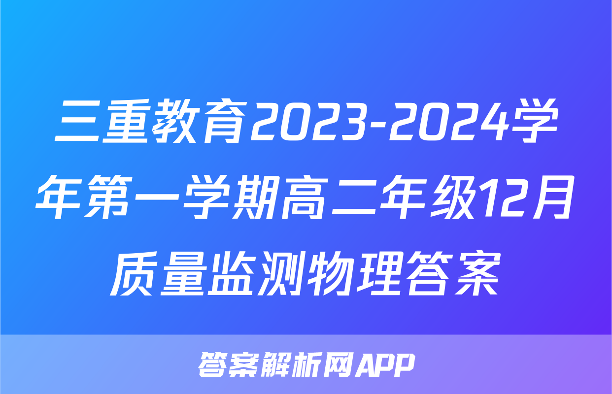 三重教育2023-2024学年第一学期高二年级12月质量监测物理答案