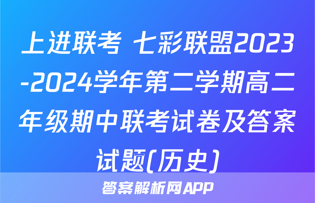 上进联考 七彩联盟2023-2024学年第二学期高二年级期中联考试卷及答案试题(历史)