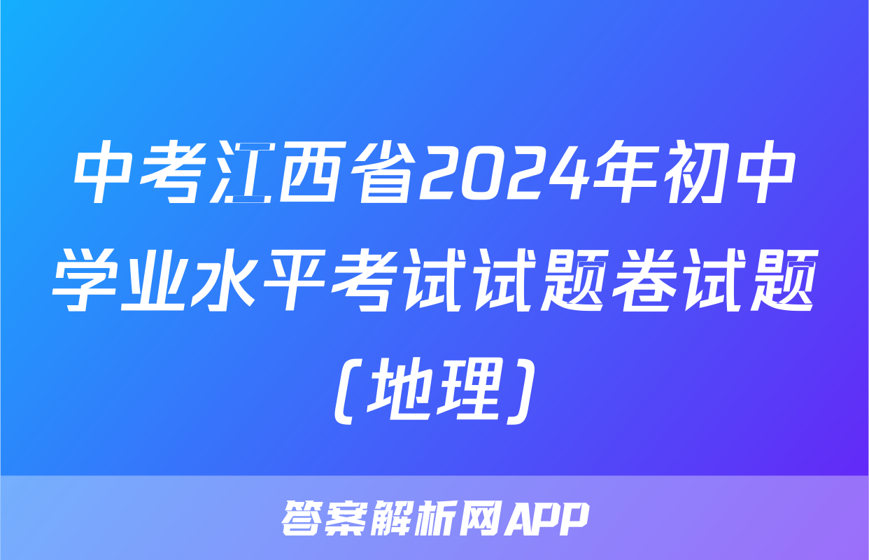 中考江西省2024年初中学业水平考试试题卷试题(地理)