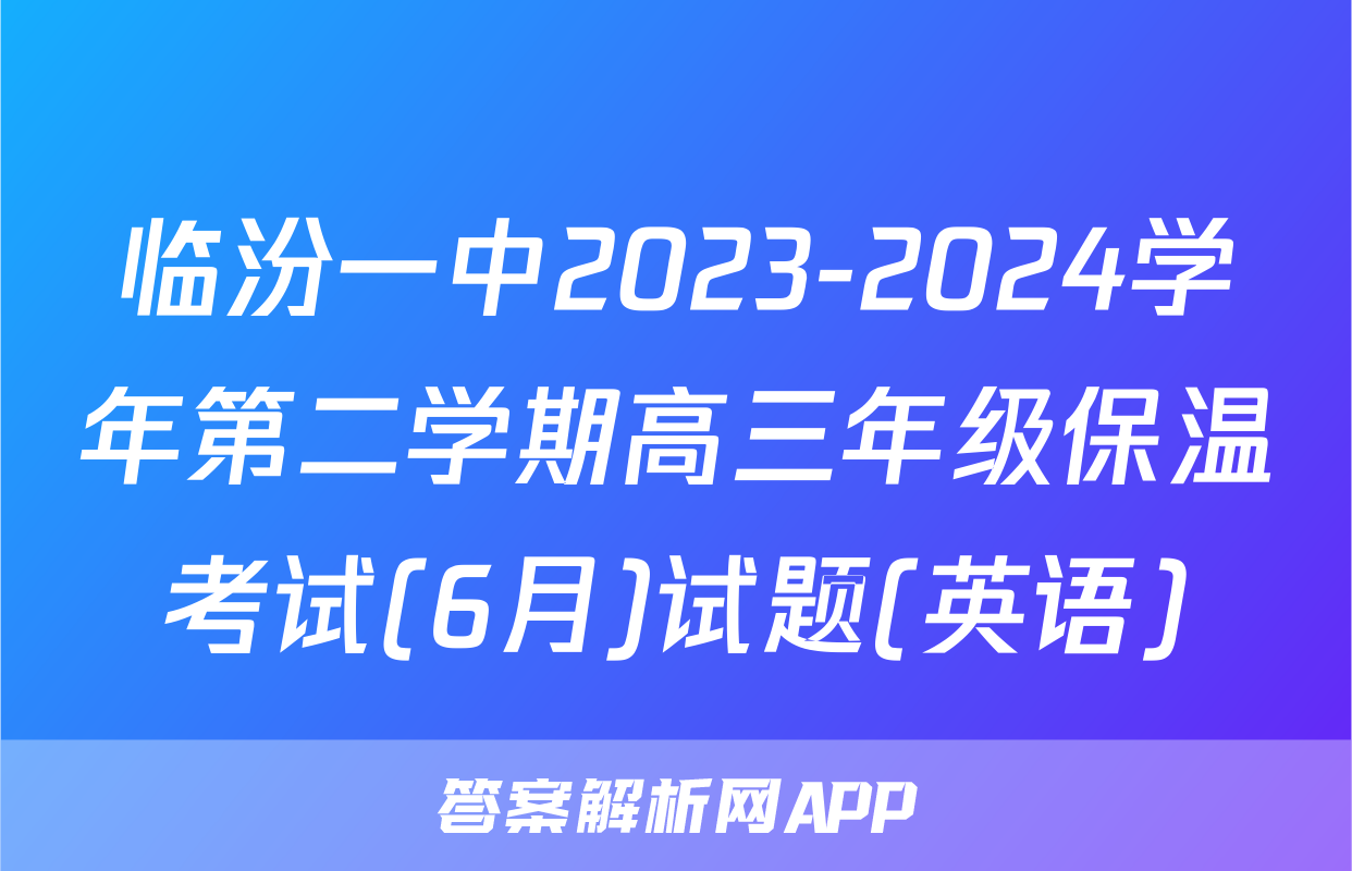 临汾一中2023-2024学年第二学期高三年级保温考试(6月)试题(英语)