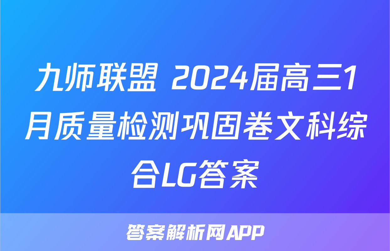 九师联盟 2024届高三1月质量检测巩固卷文科综合LG答案