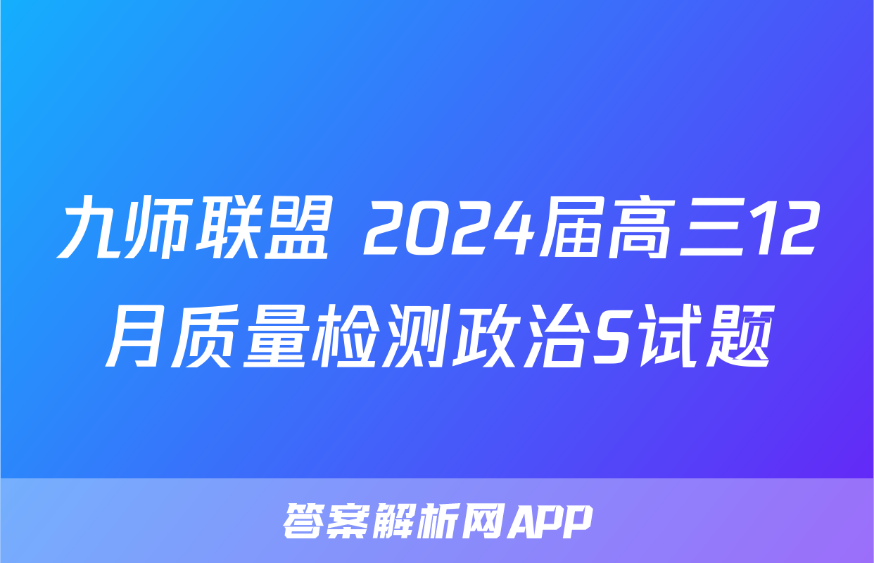 九师联盟 2024届高三12月质量检测政治S试题