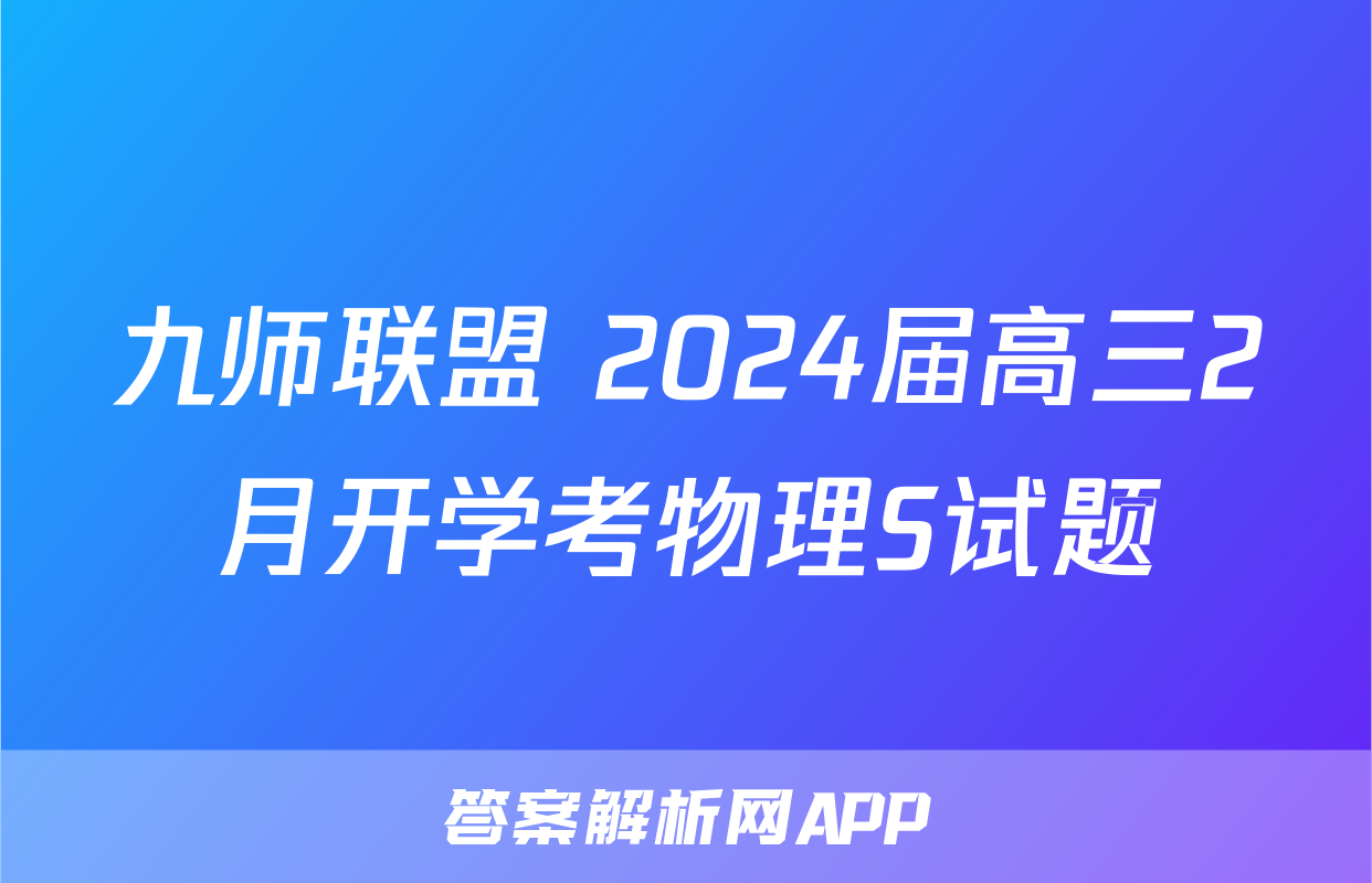 九师联盟 2024届高三2月开学考物理S试题