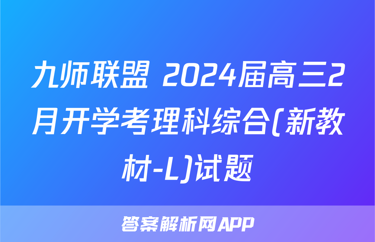 九师联盟 2024届高三2月开学考理科综合(新教材-L)试题