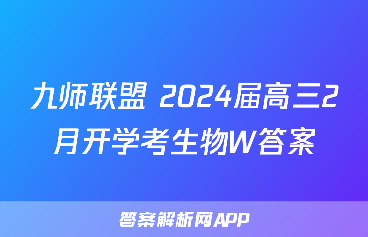 九师联盟 2024届高三2月开学考生物W答案