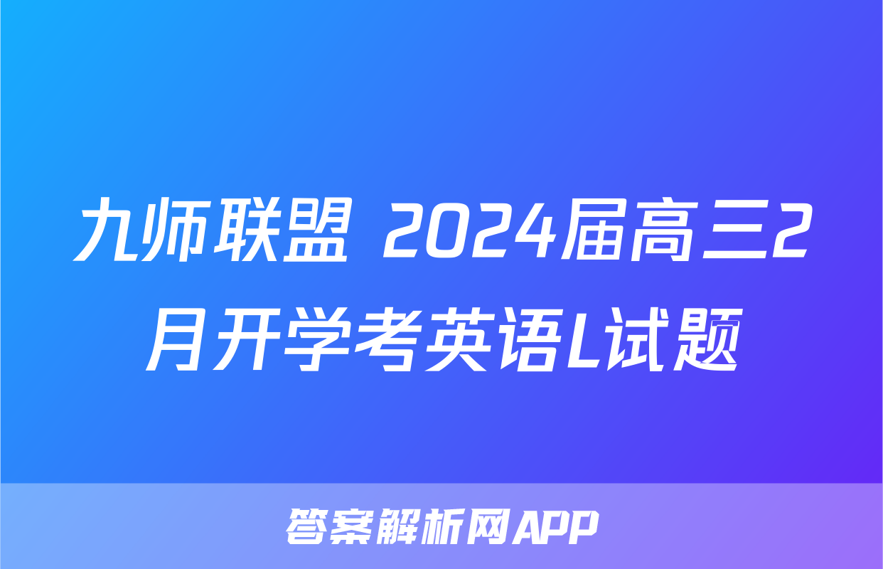 九师联盟 2024届高三2月开学考英语L试题