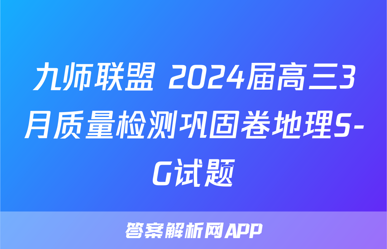 九师联盟 2024届高三3月质量检测巩固卷地理S-G试题