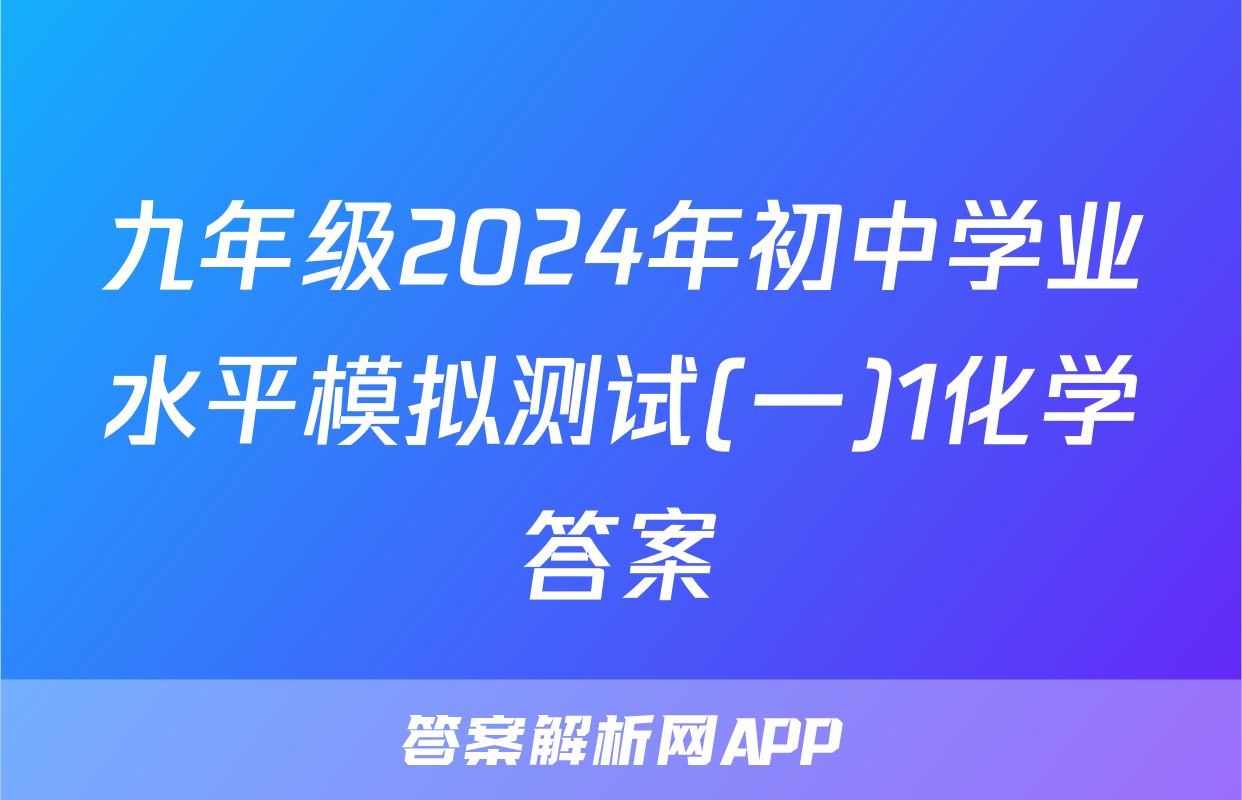 九年级2024年初中学业水平模拟测试(一)1化学答案
