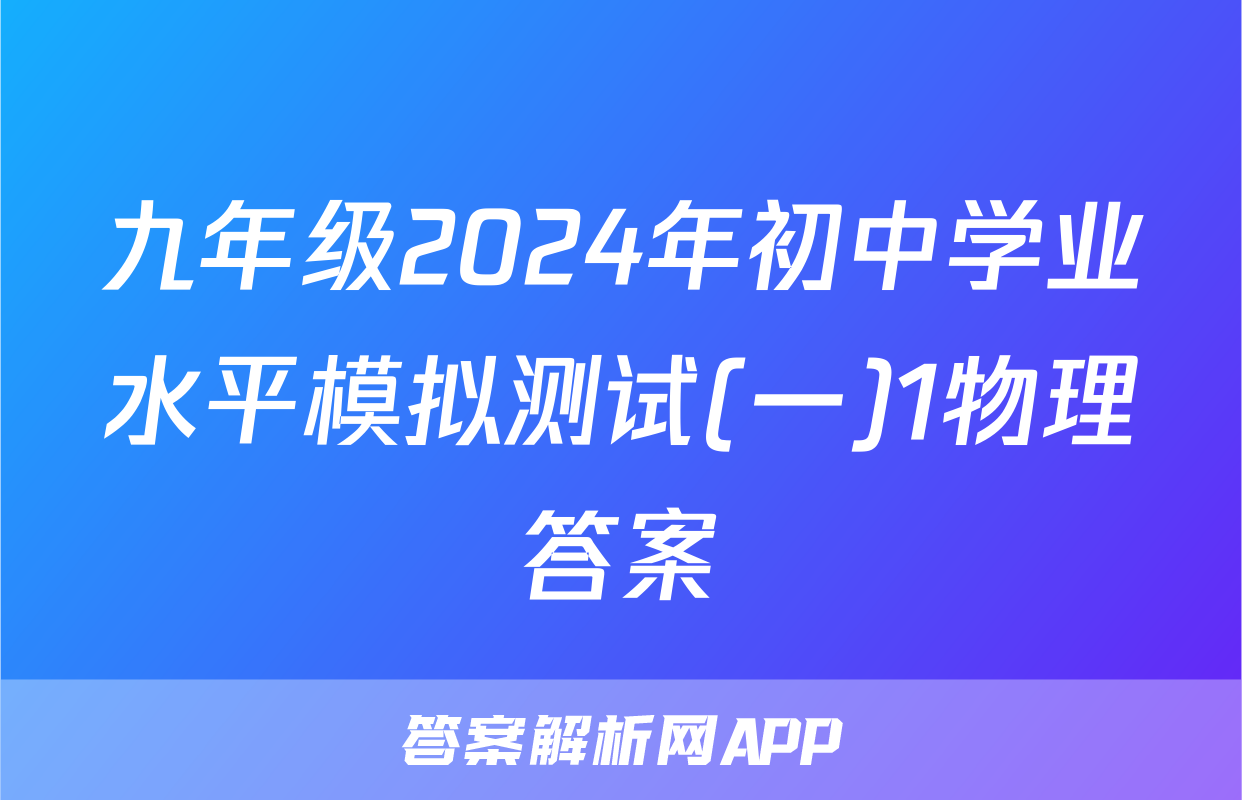 九年级2024年初中学业水平模拟测试(一)1物理答案