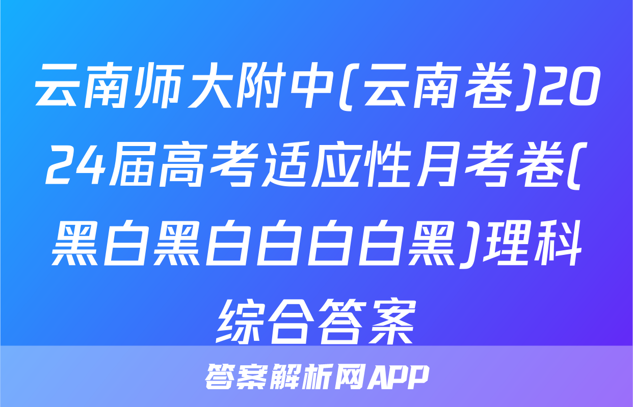 云南师大附中(云南卷)2024届高考适应性月考卷(黑白黑白白白白黑)理科综合答案