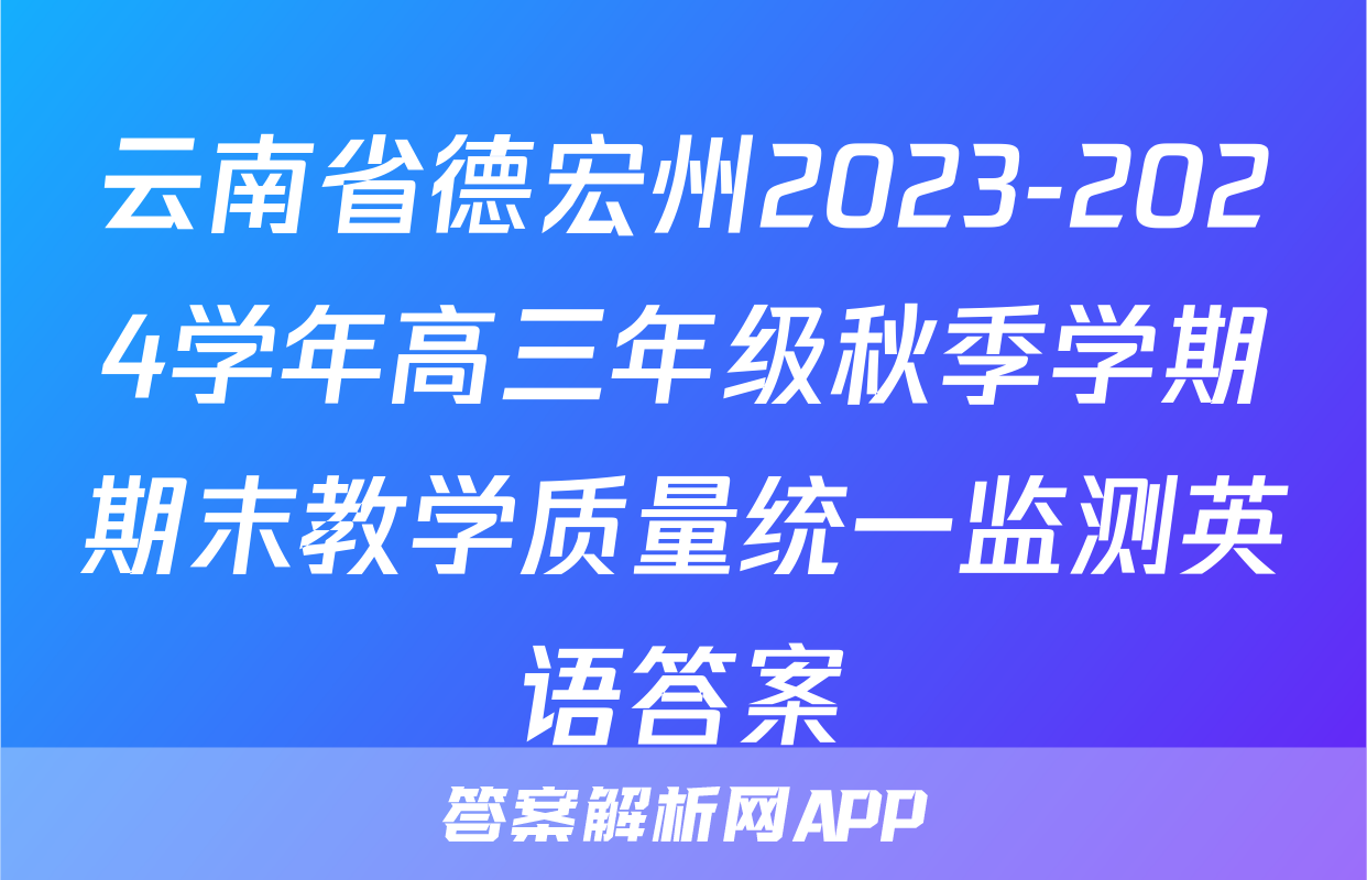 云南省德宏州2023-2024学年高三年级秋季学期期末教学质量统一监测英语答案