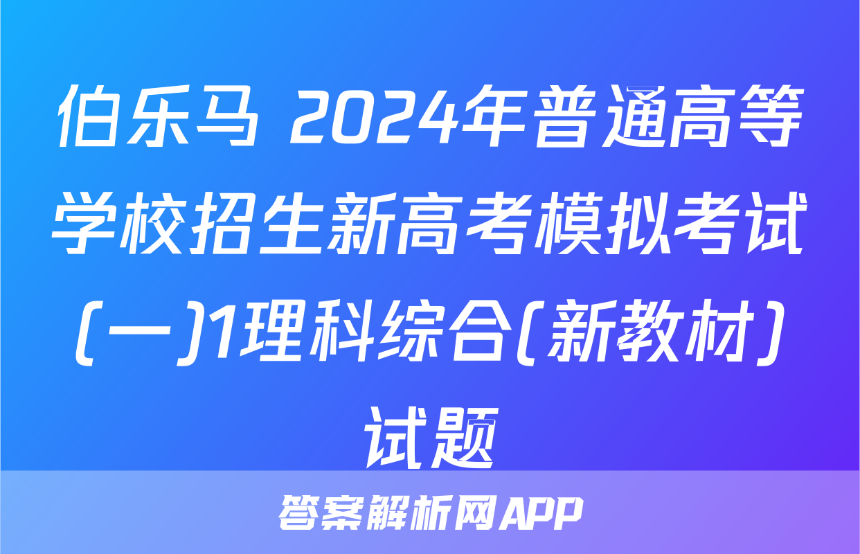 伯乐马 2024年普通高等学校招生新高考模拟考试(一)1理科综合(新教材)试题