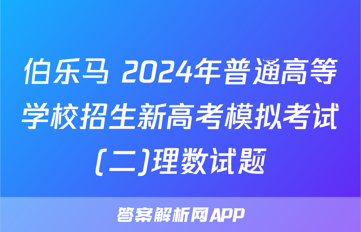 伯乐马 2024年普通高等学校招生新高考模拟考试(二)理数试题