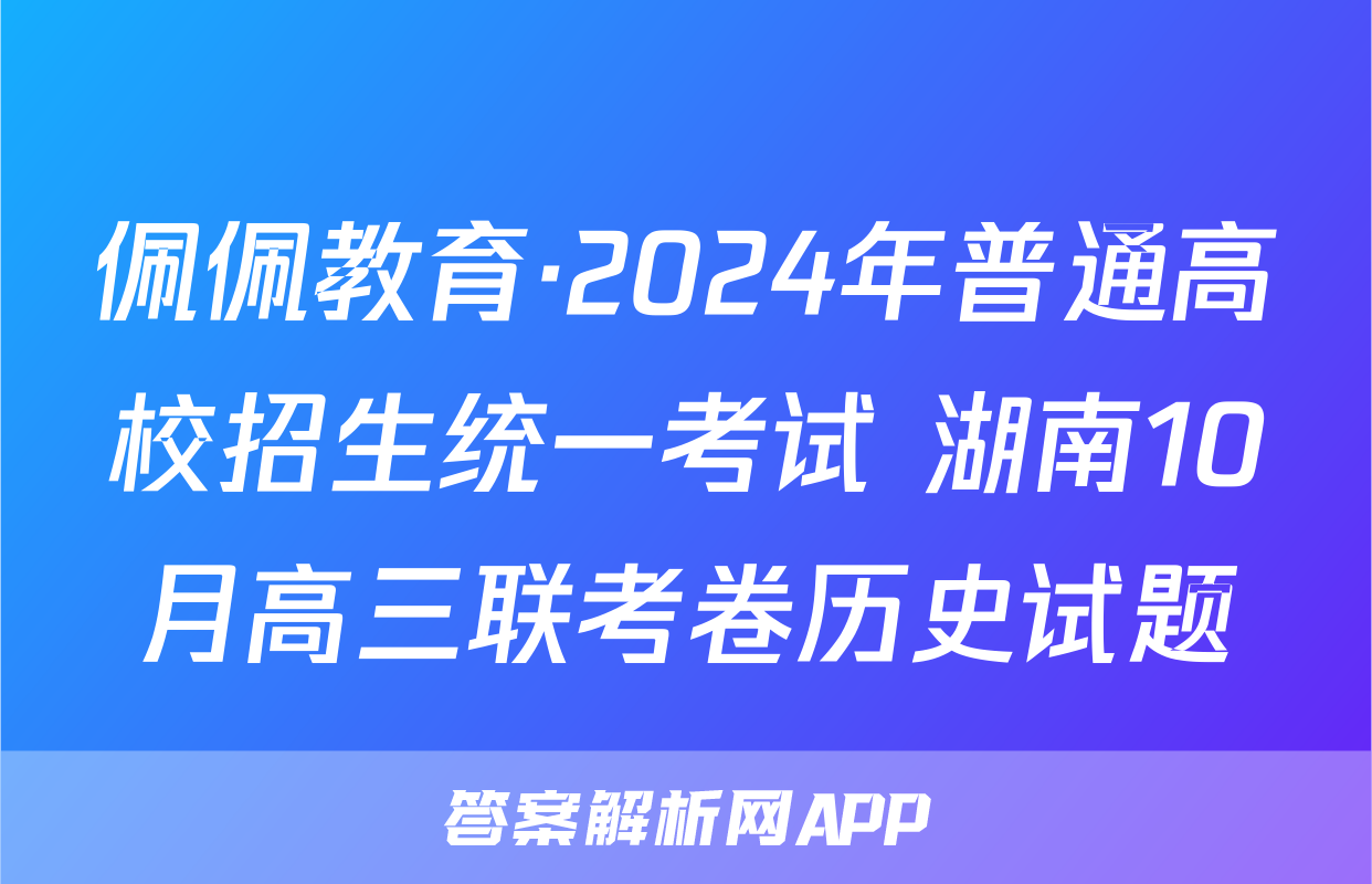 佩佩教育·2024年普通高校招生统一考试 湖南10月高三联考卷历史试题