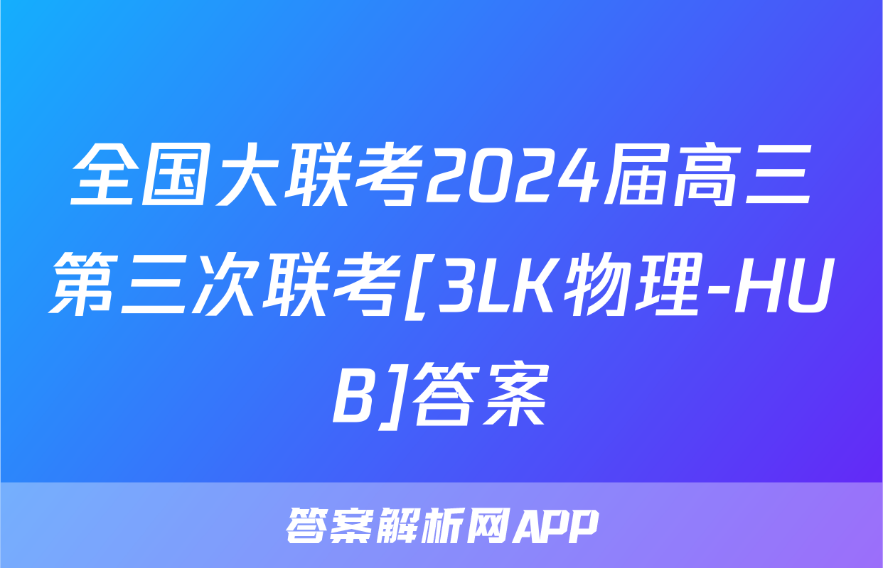 全国大联考2024届高三第三次联考[3LK物理-HUB]答案