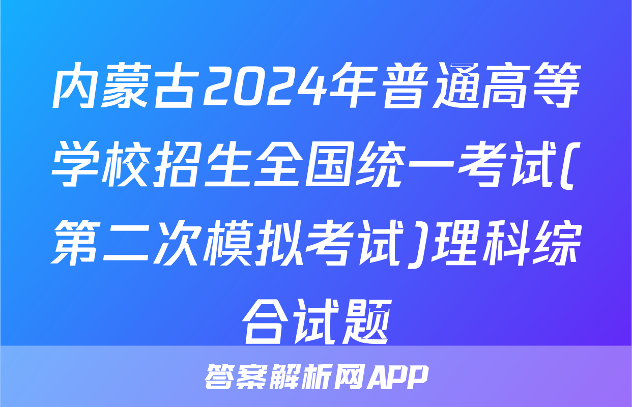 内蒙古2024年普通高等学校招生全国统一考试(第二次模拟考试)理科综合试题