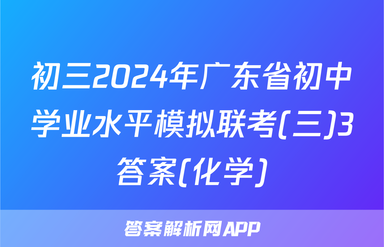 初三2024年广东省初中学业水平模拟联考(三)3答案(化学)