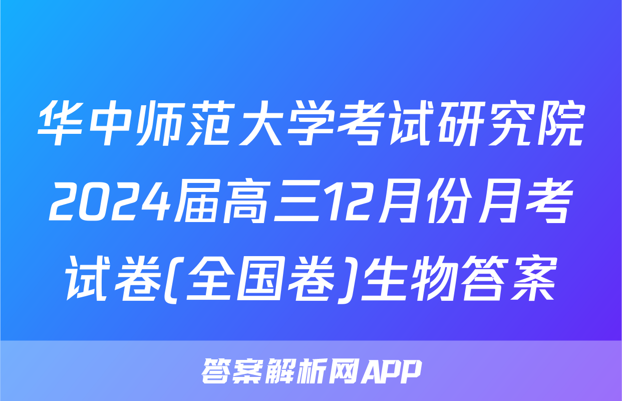 华中师范大学考试研究院2024届高三12月份月考试卷(全国卷)生物答案