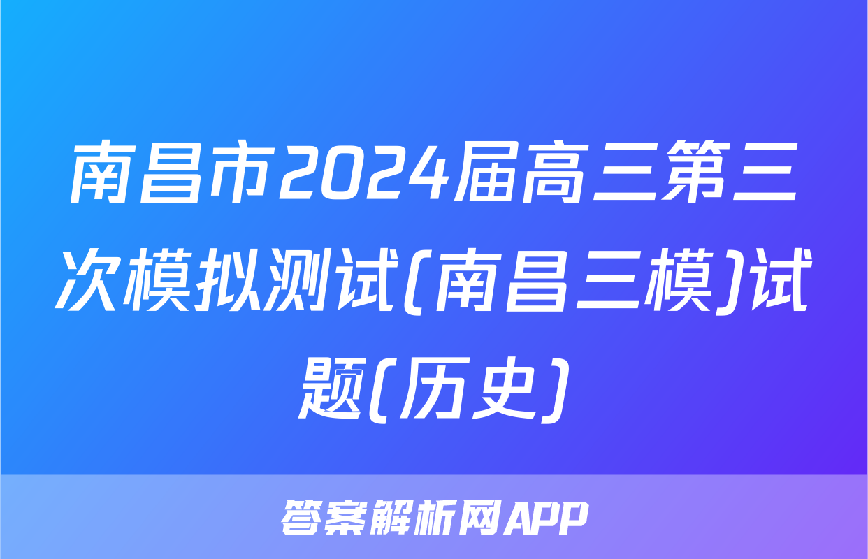 南昌市2024届高三第三次模拟测试(南昌三模)试题(历史)